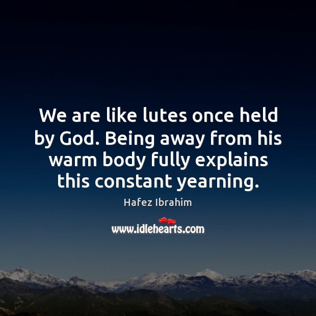 We are like lutes once held by God. Being away from his Image