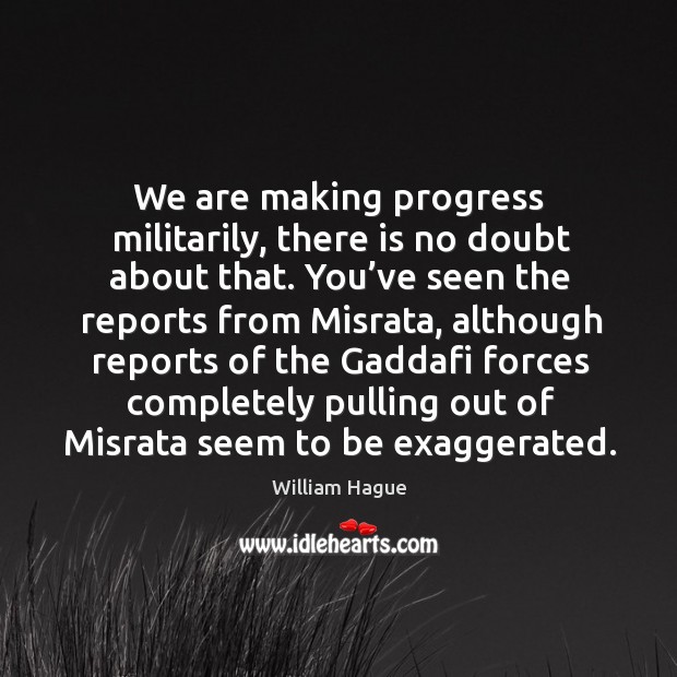 We are making progress militarily, there is no doubt about that. Progress Quotes Image
