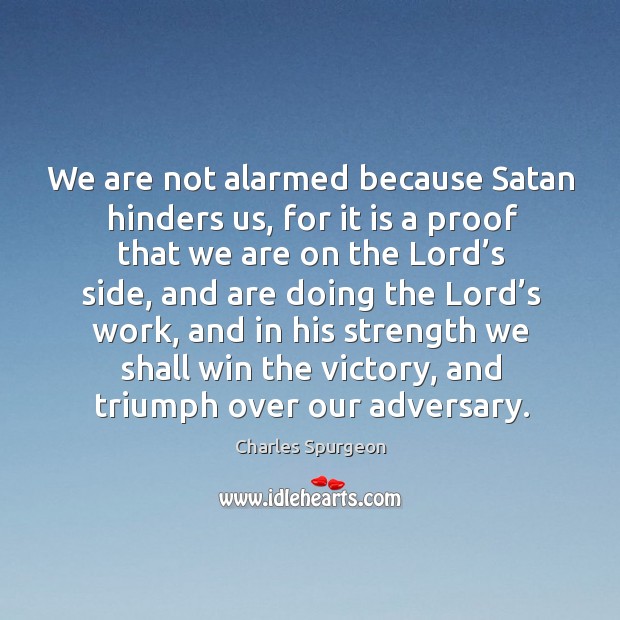 We are not alarmed because Satan hinders us, for it is a Charles Spurgeon Picture Quote