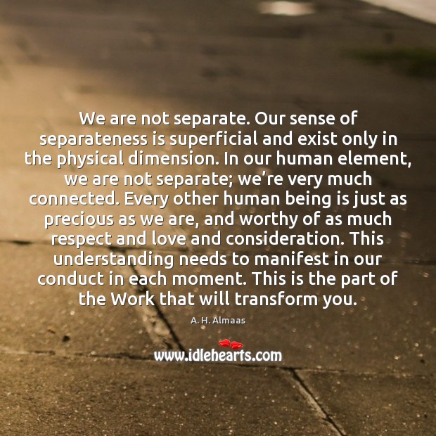 We are not separate. Our sense of separateness is superficial and exist A. H. Almaas Picture Quote