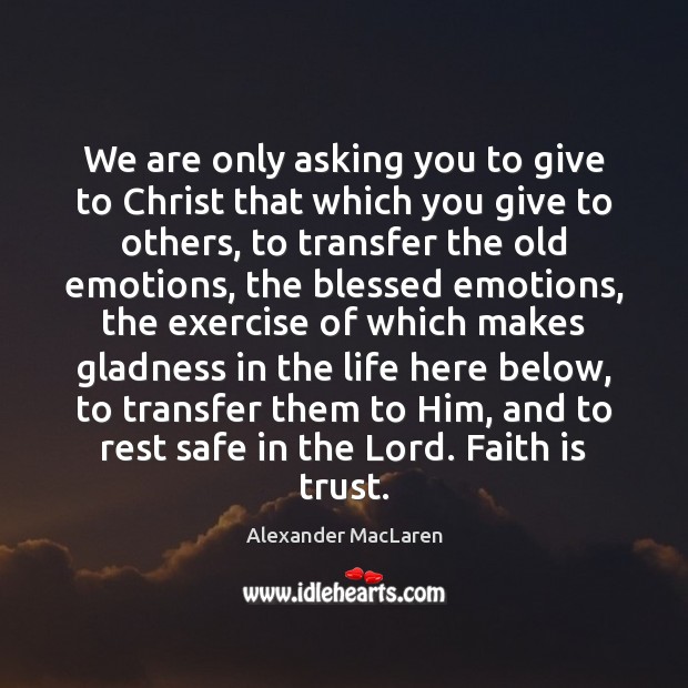 We are only asking you to give to Christ that which you Faith Quotes Image