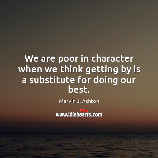 We are poor in character when we think getting by is a substitute for doing our best. Image