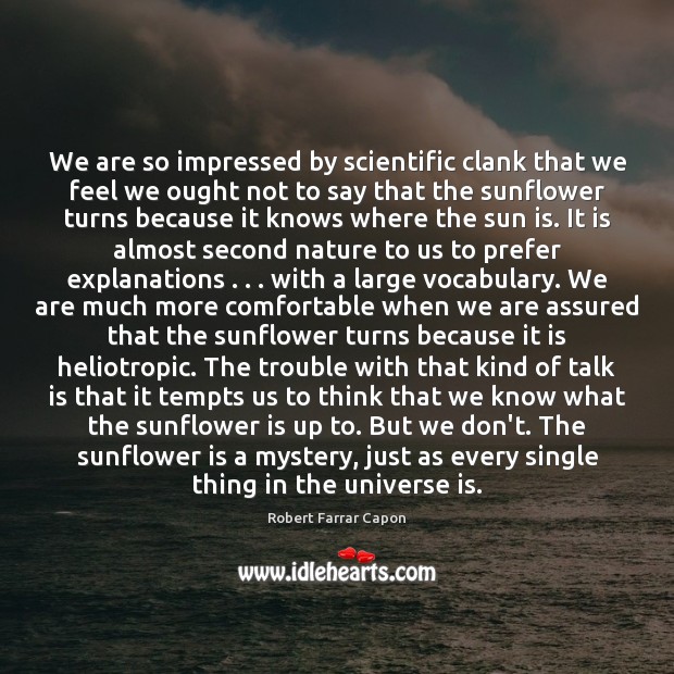 We are so impressed by scientific clank that we feel we ought Nature Quotes Image