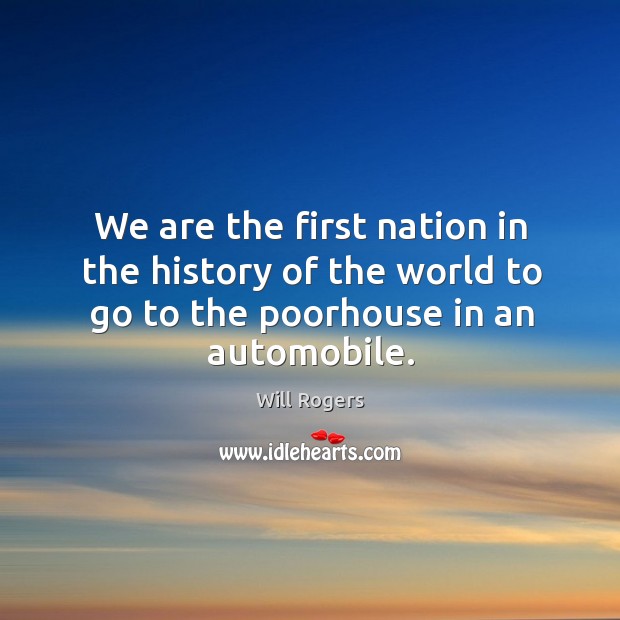 We are the first nation in the history of the world to Will Rogers Picture Quote