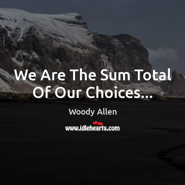 We Are The Sum Total Of Our Choices… Image