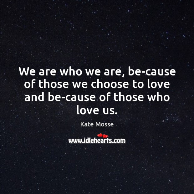 We are who we are, be­cause of those we choose to Kate Mosse Picture Quote