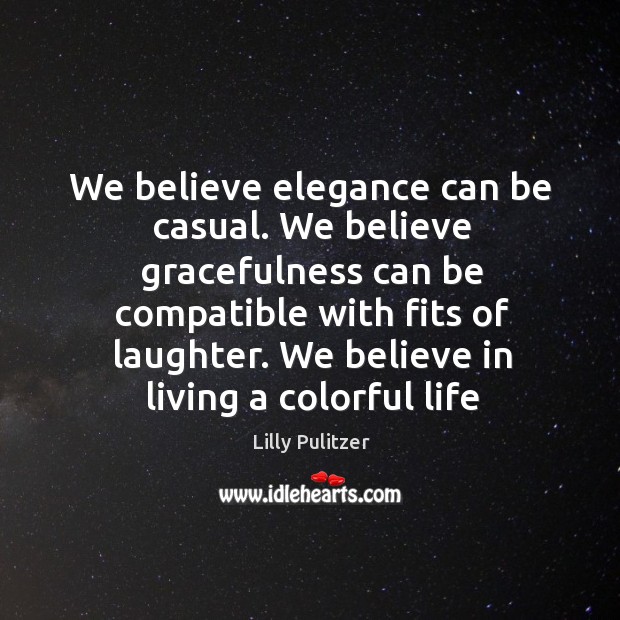 We believe elegance can be casual. We believe gracefulness can be compatible Laughter Quotes Image