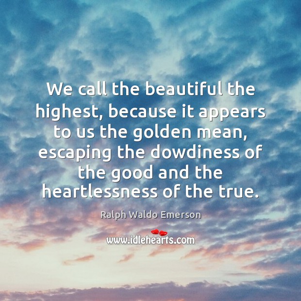 We call the beautiful the highest, because it appears to us the Image