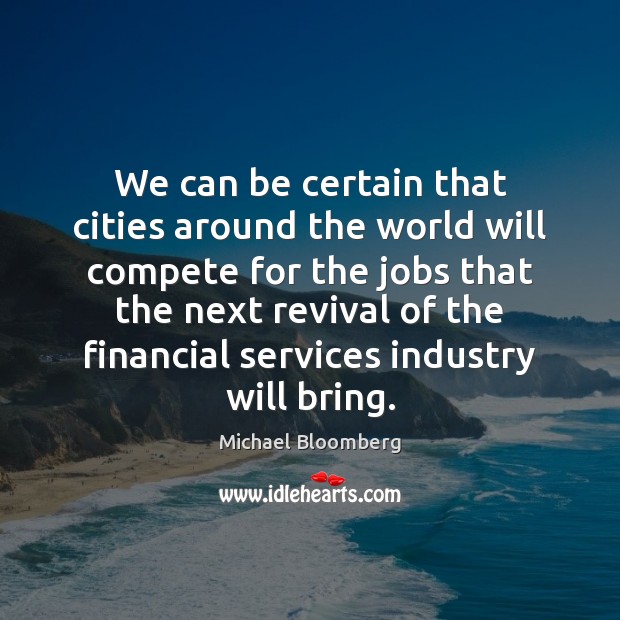 We can be certain that cities around the world will compete for Michael Bloomberg Picture Quote