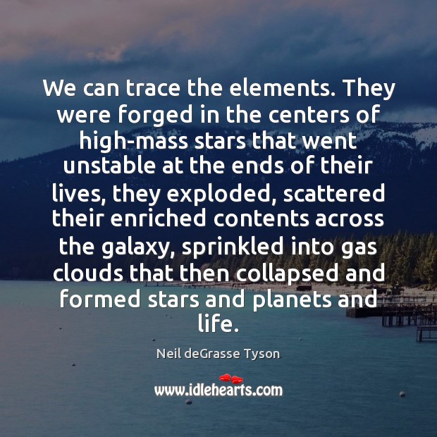 We can trace the elements. They were forged in the centers of Neil deGrasse Tyson Picture Quote