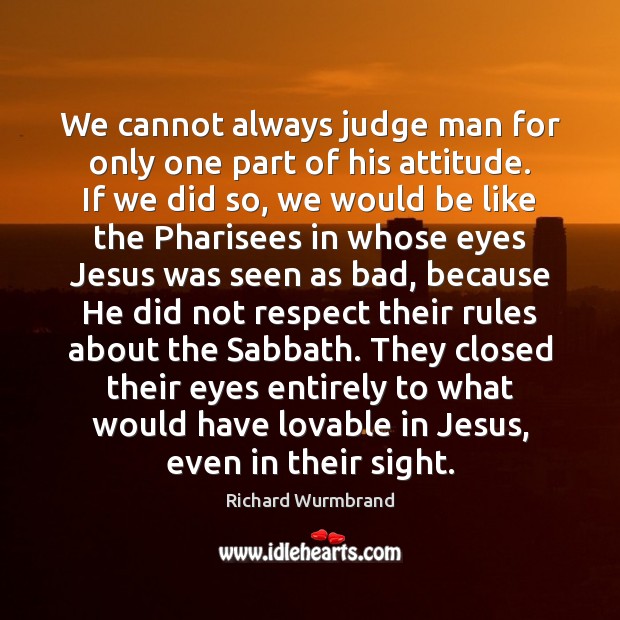 We cannot always judge man for only one part of his attitude. Respect Quotes Image