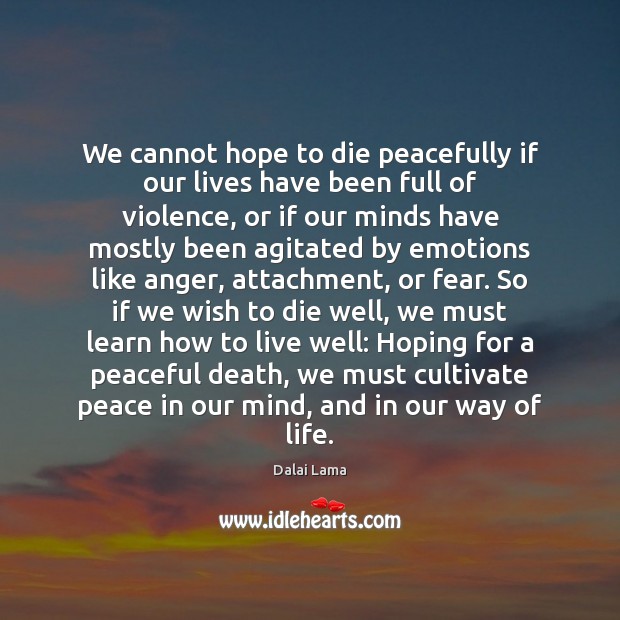 We cannot hope to die peacefully if our lives have been full Dalai Lama Picture Quote