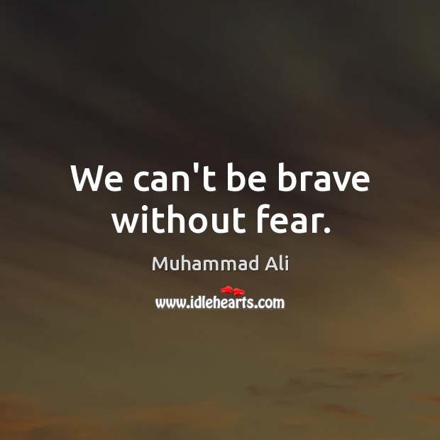 We can’t be brave without fear. Muhammad Ali Picture Quote