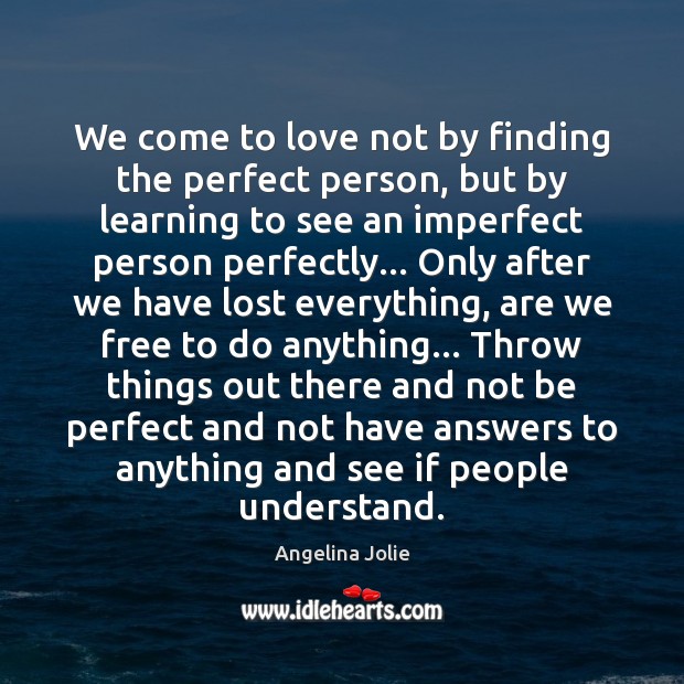 We come to love not by finding the perfect person, but by - IdleHearts