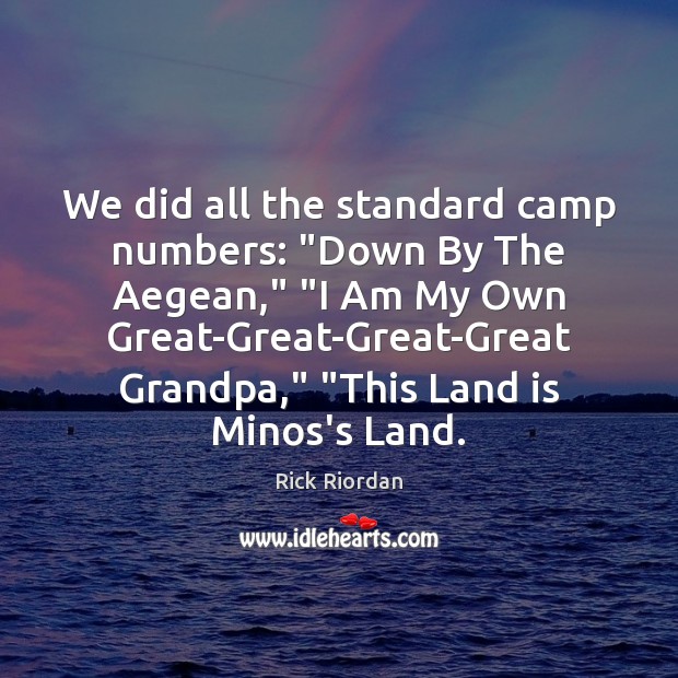 We did all the standard camp numbers: “Down By The Aegean,” “I Image