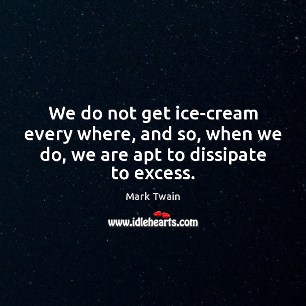 We do not get ice-cream every where, and so, when we do, Picture Quotes Image