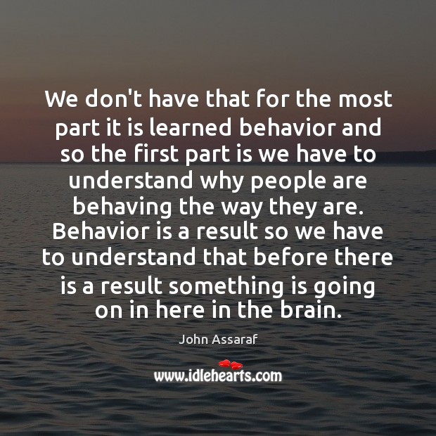 We don’t have that for the most part it is learned behavior Behavior Quotes Image
