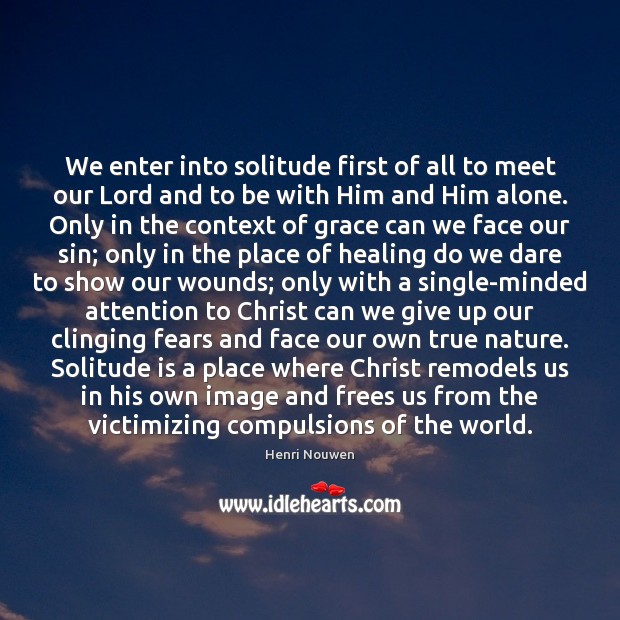 We enter into solitude first of all to meet our Lord and Image