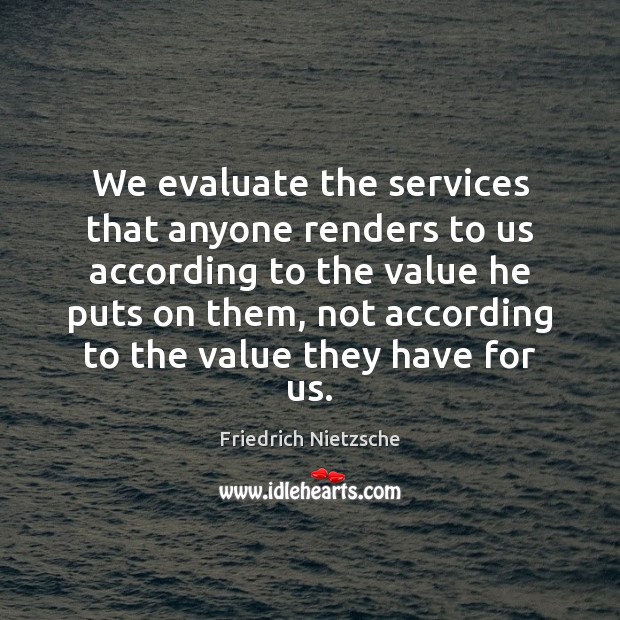 We evaluate the services that anyone renders to us according to the Picture Quotes Image