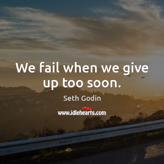 We fail when we give up too soon. Image
