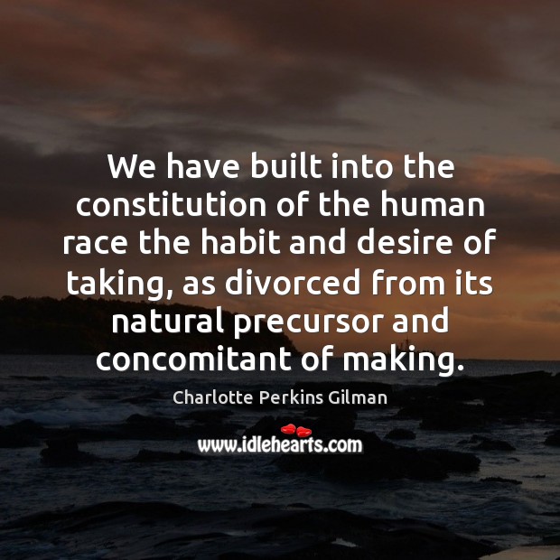 We have built into the constitution of the human race the habit Charlotte Perkins Gilman Picture Quote