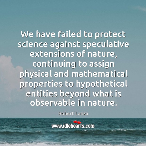 We have failed to protect science against speculative extensions of nature Nature Quotes Image