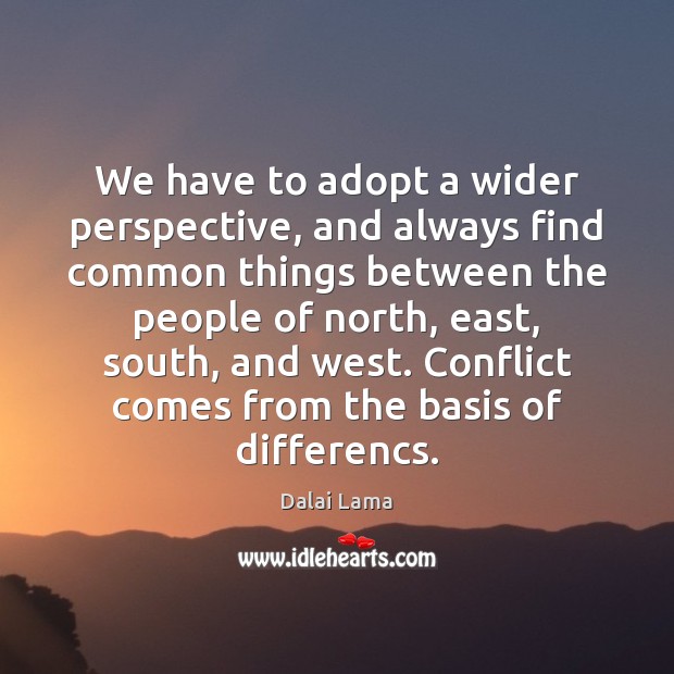 We have to adopt a wider perspective, and always find common things Image