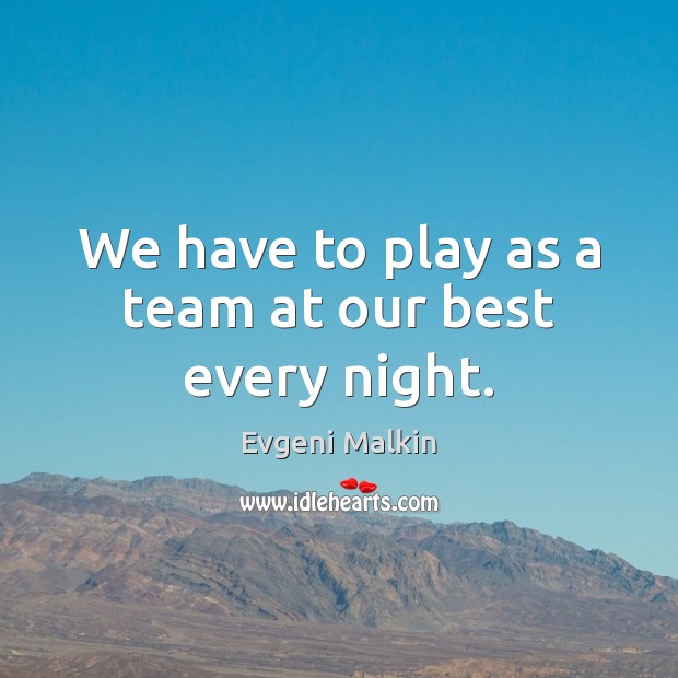 We have to play as a team at our best every night. Team Quotes Image