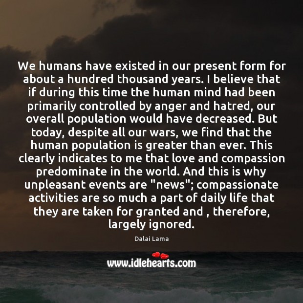 We humans have existed in our present form for about a hundred Dalai Lama Picture Quote