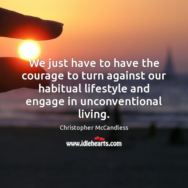 We just have to have the courage to turn against our habitual Picture Quotes Image