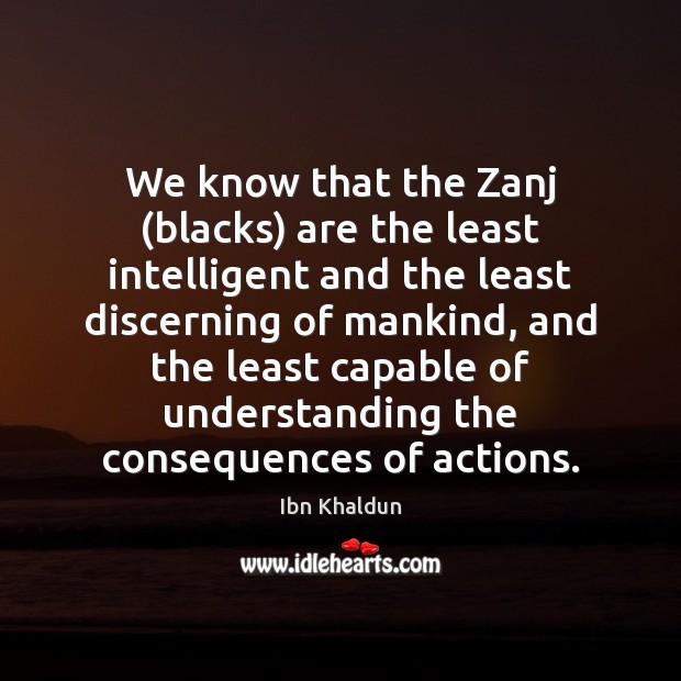 We know that the Zanj (blacks) are the least intelligent and the Understanding Quotes Image