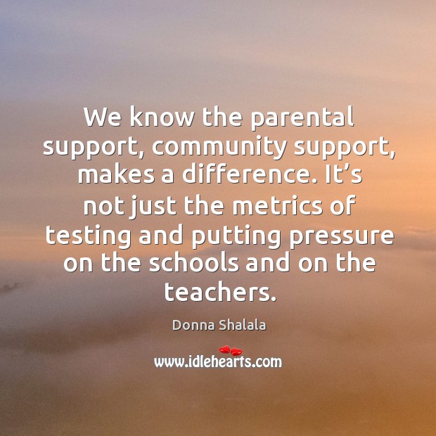 We know the parental support, community support, makes a difference. Image