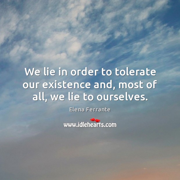 We lie in order to tolerate our existence and, most of all, we lie to ourselves. Lie Quotes Image