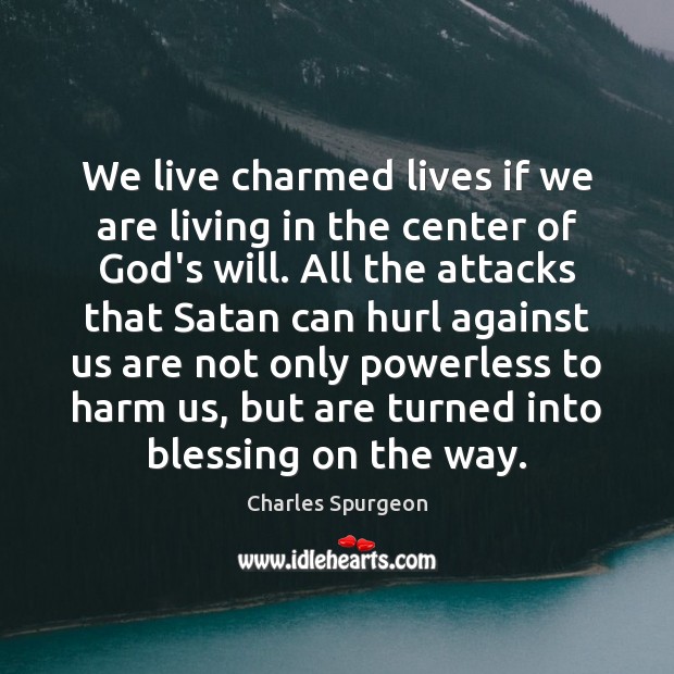 We live charmed lives if we are living in the center of Charles Spurgeon Picture Quote