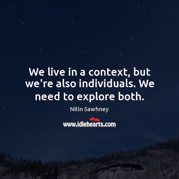 We live in a context, but we’re also individuals. We need to explore both. Nitin Sawhney Picture Quote