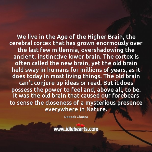 We live in the Age of the Higher Brain, the cerebral cortex Nature Quotes Image