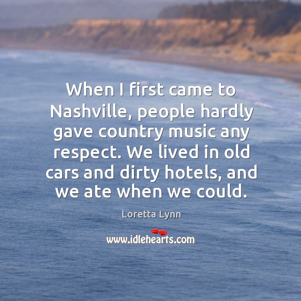 We lived in old cars and dirty hotels, and we ate when we could. Respect Quotes Image