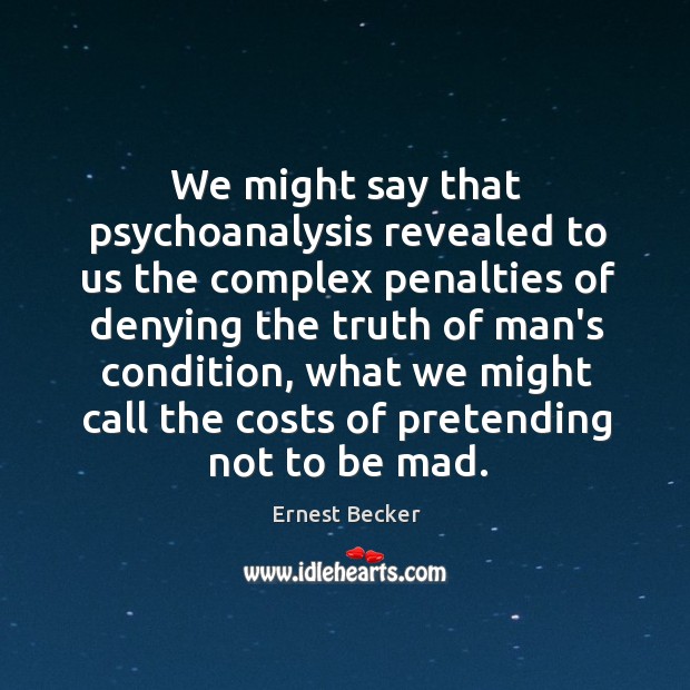 We might say that psychoanalysis revealed to us the complex penalties of Ernest Becker Picture Quote