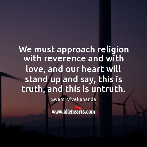 We must approach religion with reverence and with love, and our heart Image