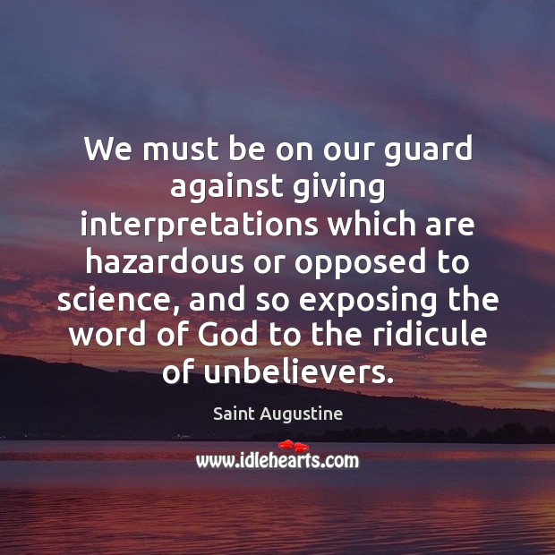 We must be on our guard against giving interpretations which are hazardous Saint Augustine Picture Quote