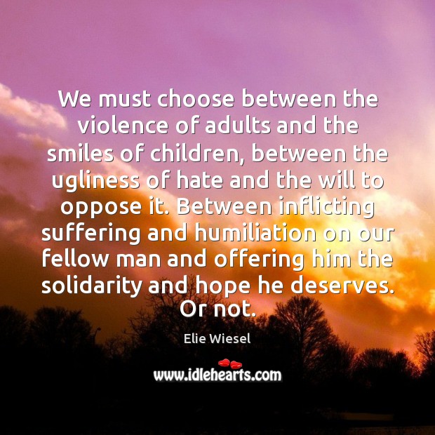 We must choose between the violence of adults and the smiles of Elie Wiesel Picture Quote