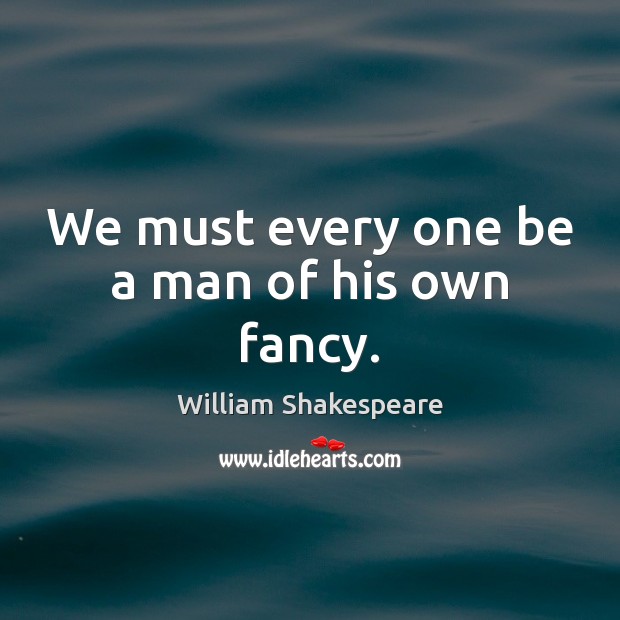 We must every one be a man of his own fancy. Picture Quotes Image