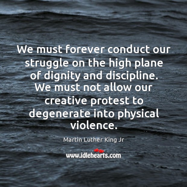 We must forever conduct our struggle on the high plane of dignity Martin Luther King Jr Picture Quote