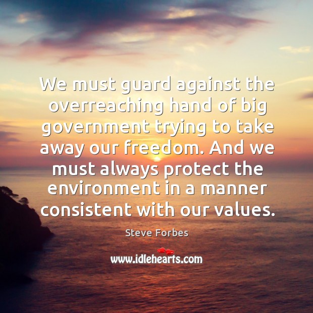 We must guard against the overreaching hand of big government trying to take away our freedom. Image