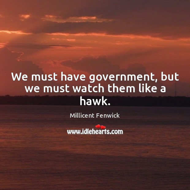 We must have government, but we must watch them like a hawk. Image