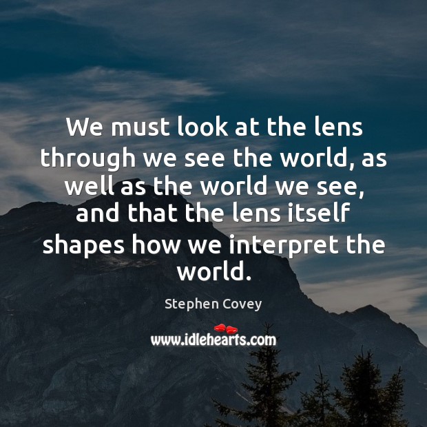 We must look at the lens through we see the world, as Image