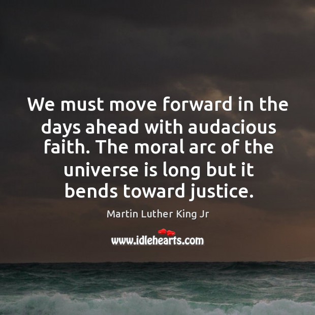 We must move forward in the days ahead with audacious faith. The Martin Luther King Jr Picture Quote