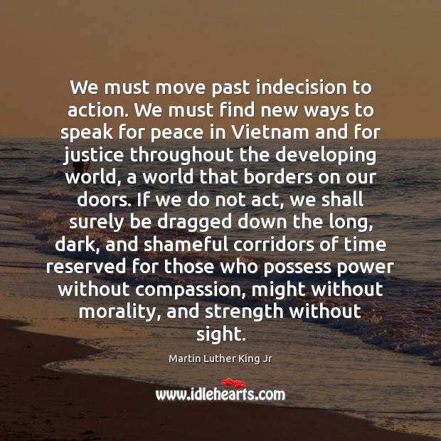 We must move past indecision to action. We must find new ways Martin Luther King Jr Picture Quote