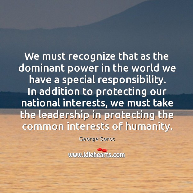 We must recognize that as the dominant power in the world we Humanity Quotes Image