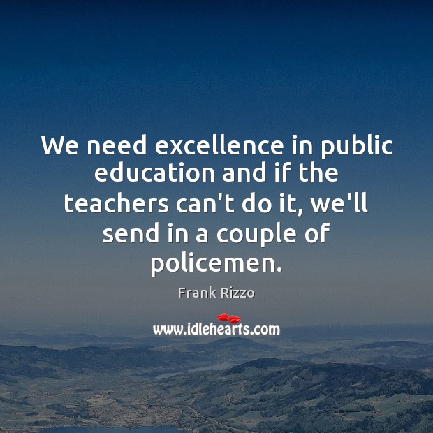 We need excellence in public education and if the teachers can’t do Frank Rizzo Picture Quote